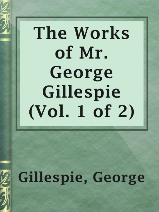 Title details for The Works of Mr. George Gillespie (Vol. 1 of 2) by George Gillespie - Available